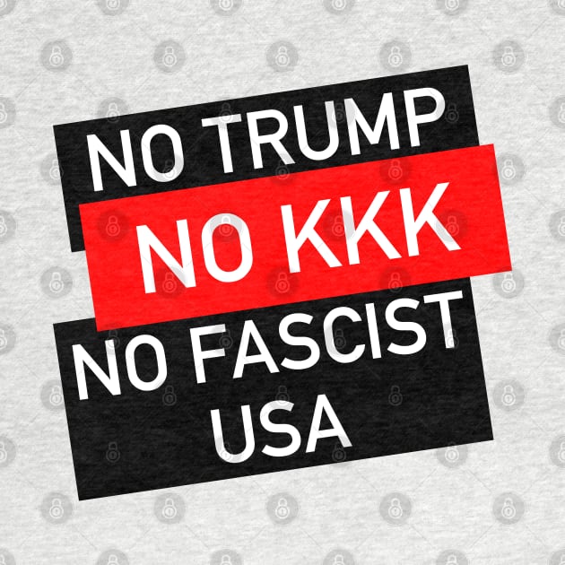 No Trump, No KKK, No Fascist USA - Anti Trump, Anti Racist, Anti Fascist by SpaceDogLaika